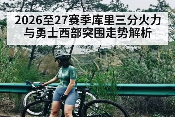 2026至27赛季库里三分火力与勇士西部突围走势解析